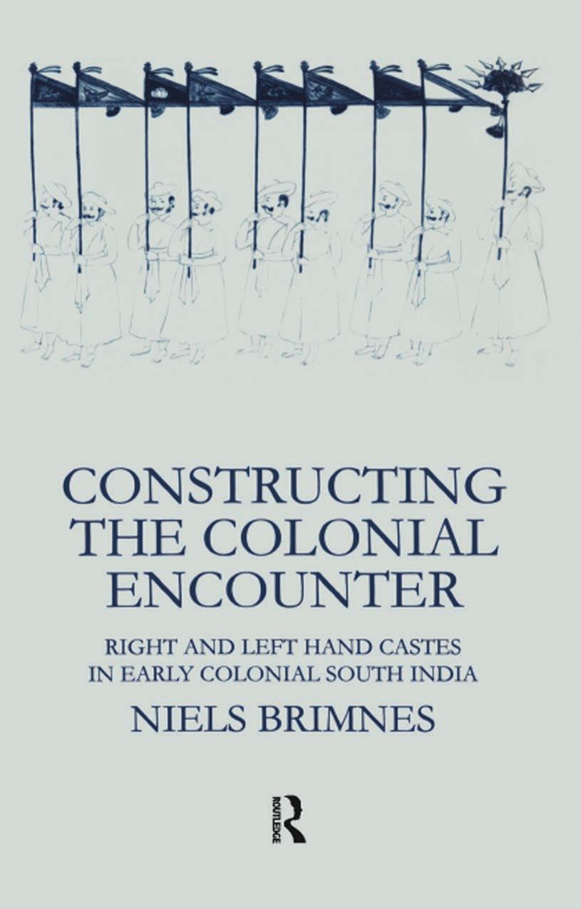 Constructing the Colonial Encounter: Right and Left Hand Castes in Early Colonial South India (Nordic Institute of Asian Studies) by Niels Brimnes