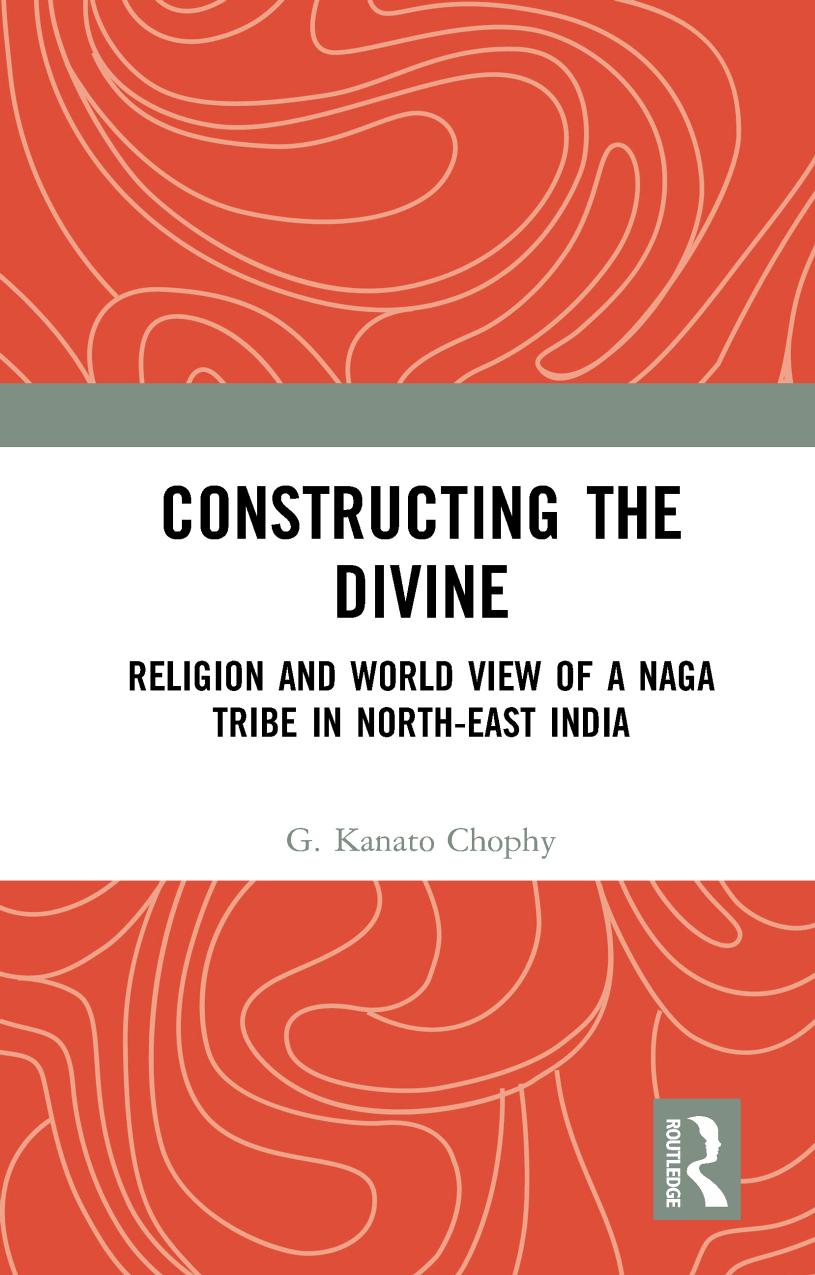 Constructing the Divine: Religion and World View of a Naga Tribe in North-East India by G. Kanato Chophy