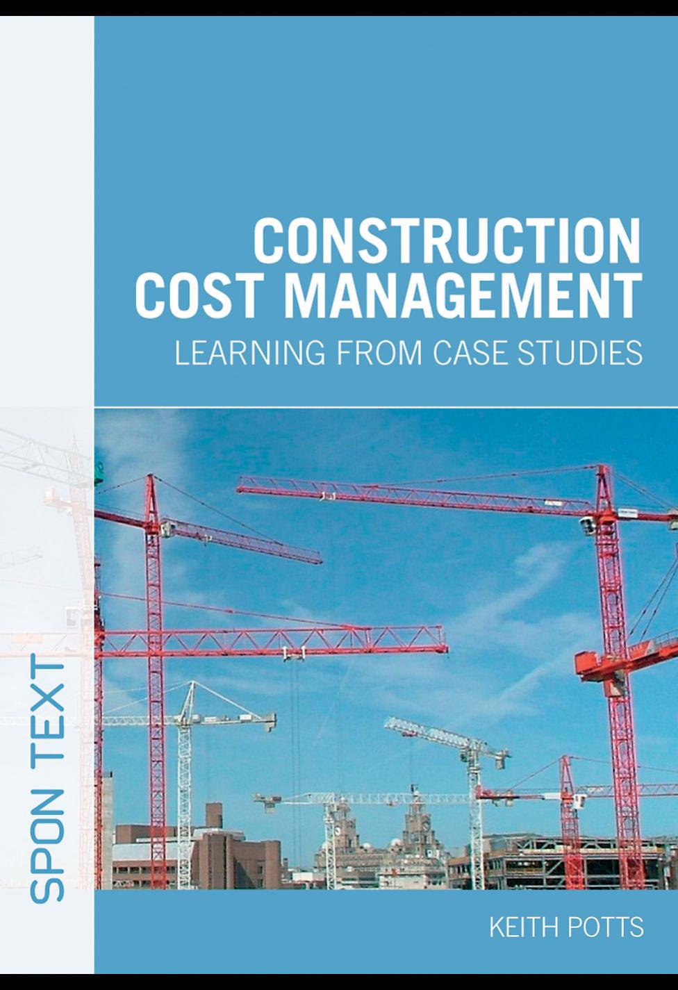 Construction Cost Management: Learning from case studies by Keith Potts