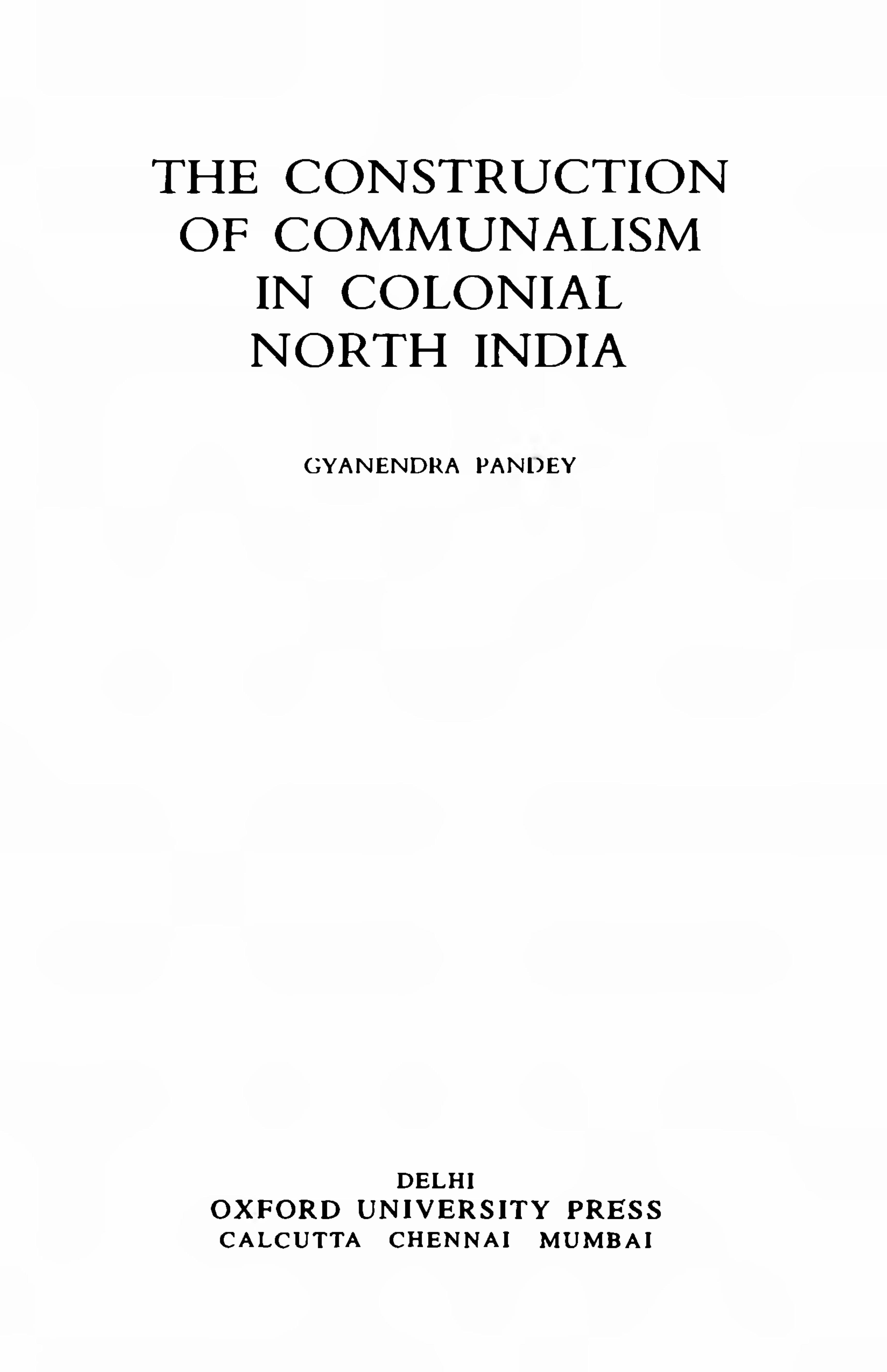 Construction of Communalism In Colonial North India by Gyanendra Pandey