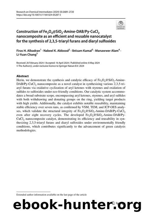 Construction of Fe3O4@SiO2-Amine-DABPy-CuCl2 nanocomposite as an efficient and reusable nanocatalyst for the synthesis of 2,3,5-triaryl furans and diaryl sulfoxides by Firas H. Albadran & Nabeel K. Abbood & Ibtisam Kamal & Manawwer Alam & Li-Yuan Chang