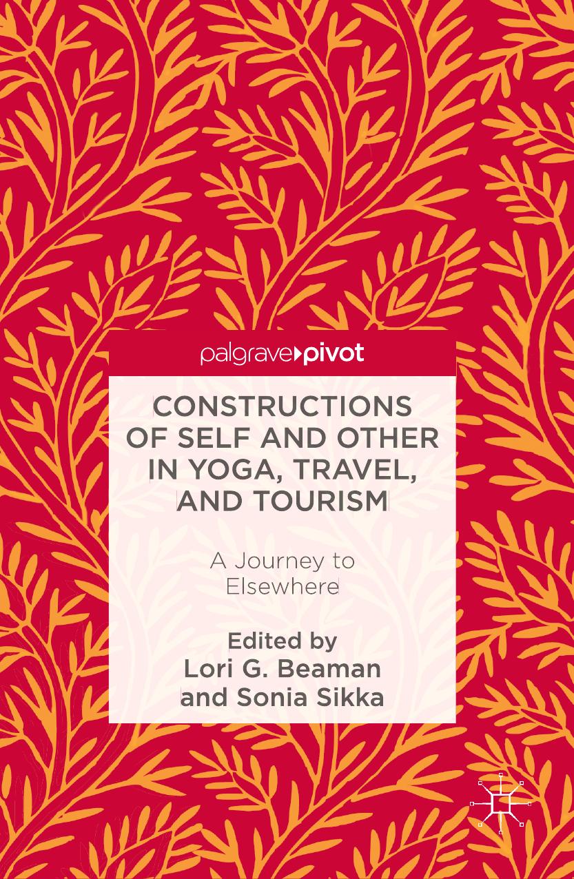 Constructions of Self and Other in Yoga, Travel, and Tourism: A Journey to Elsewhere by Lori G. Beaman Sonia Sikka (eds.)