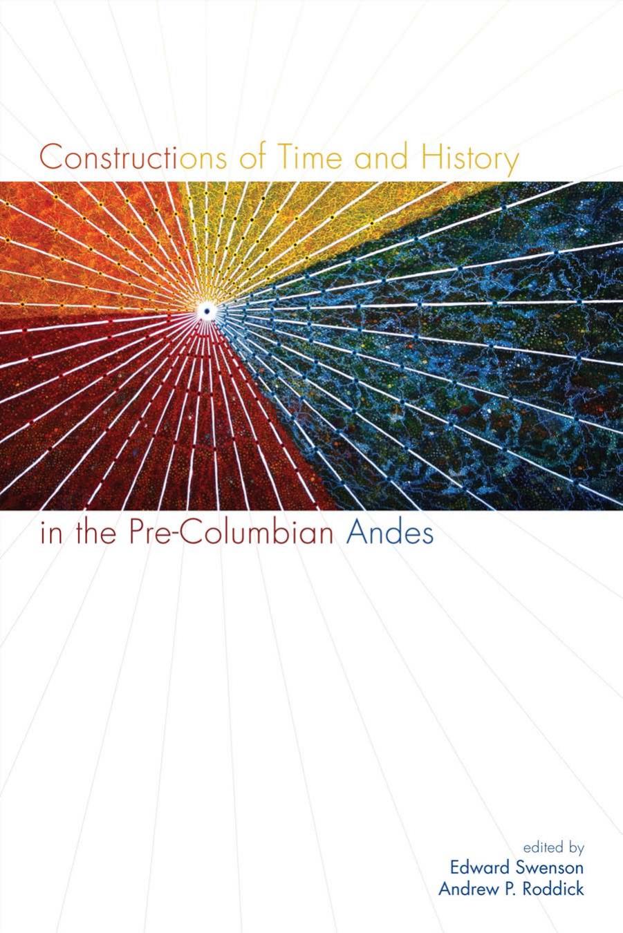 Constructions of Time and History in the Pre-Columbian Andes by Edward Swenson Andrew Roddick