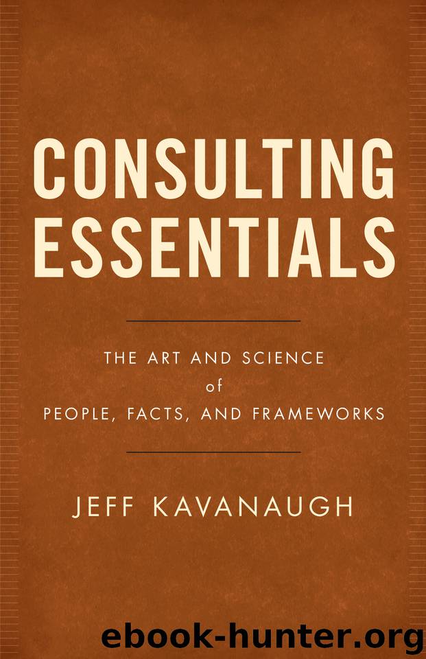Consulting Essentials: The Art and Science of People, Facts, and Frameworks by Kavanaugh Jeff