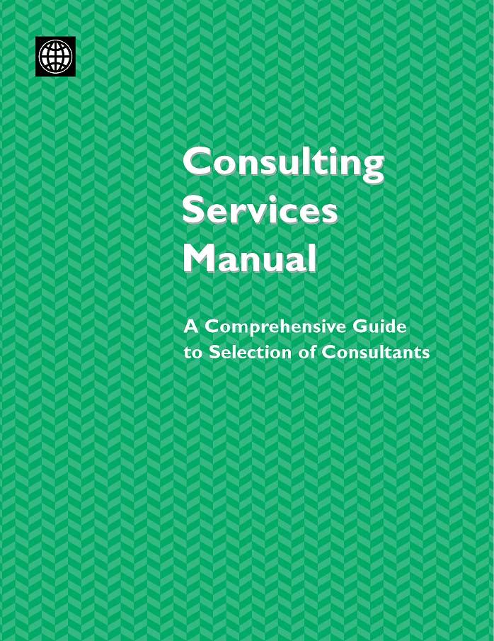 Consulting Services Manual: A Comprehensive Guide to Selection of Consultants by World Bank Group