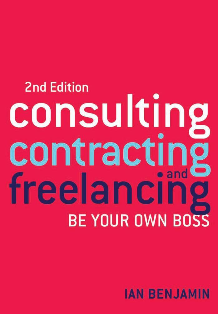 Consulting, Contracting and Freelancing 2nd ed: Be Your Own Boss by Ian Benjamin