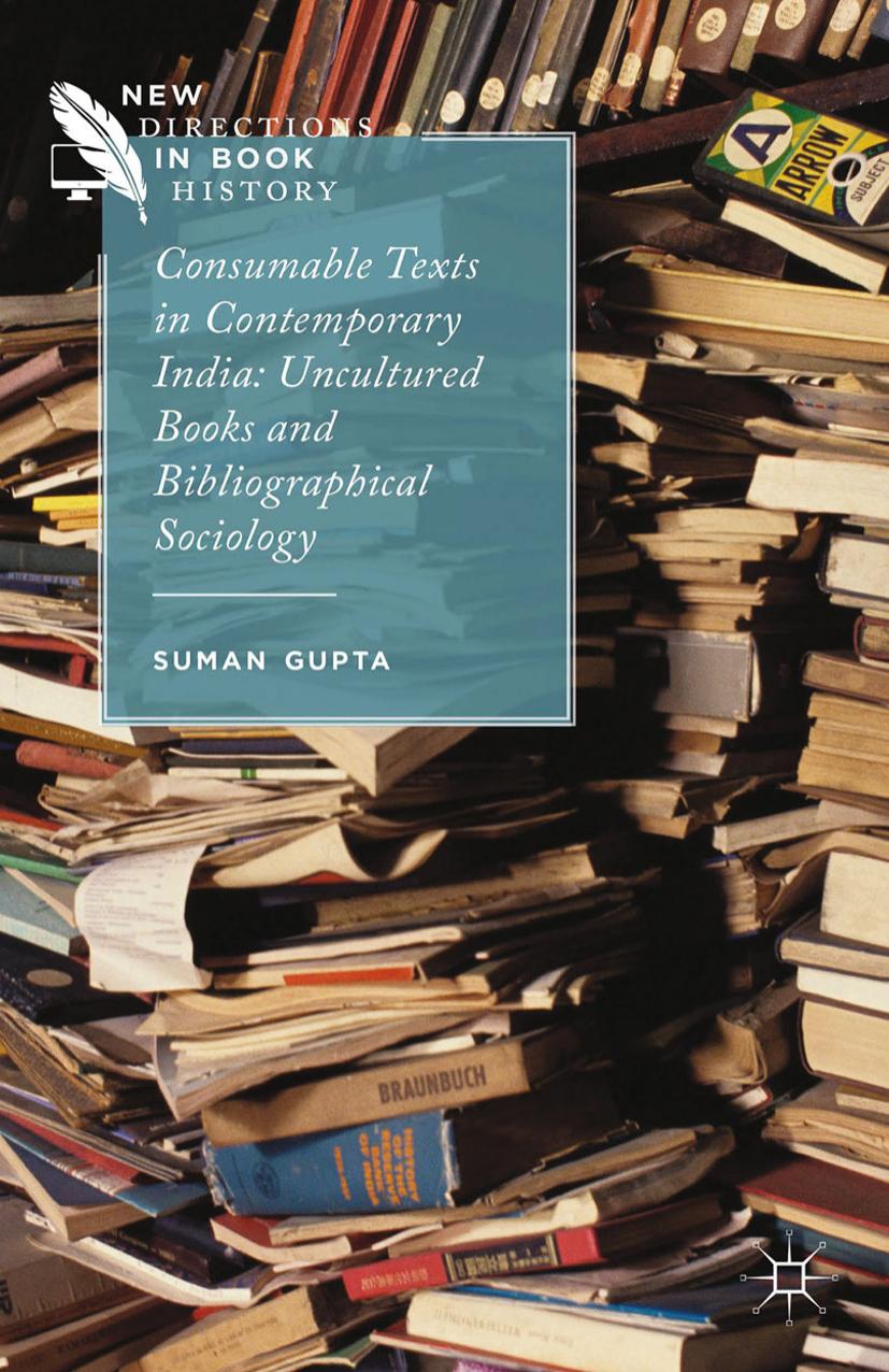 Consumable Texts in Contemporary India: Uncultured Books and Bibliographical Sociology by Suman Gupta (auth.)