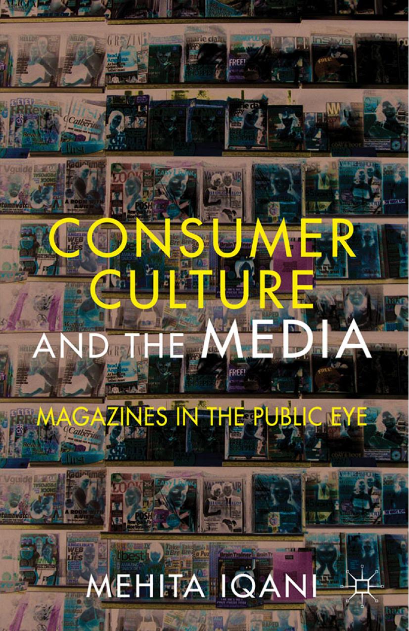 Consumer Culture and the Media: Magazines in the Public Eye by Mehita Iqani (auth.)