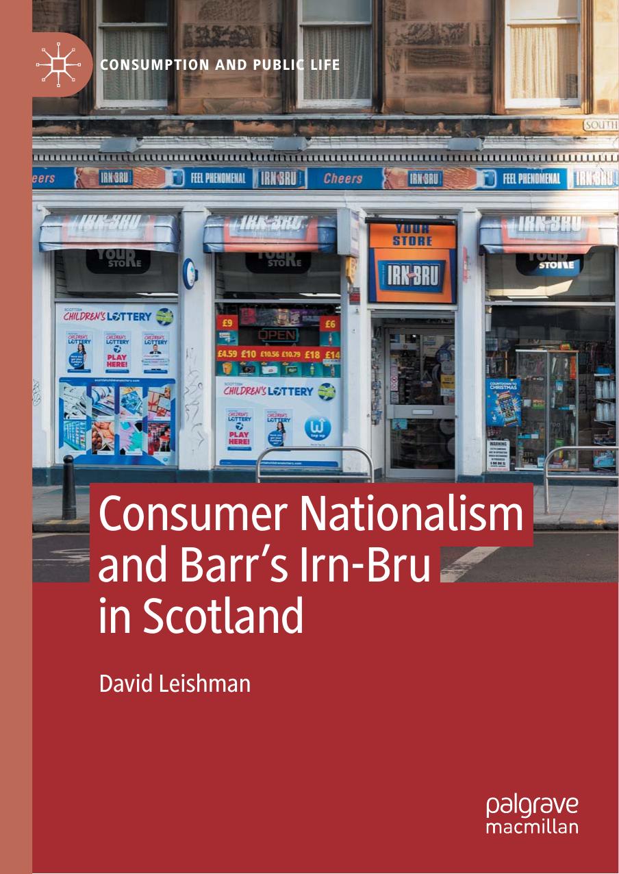 Consumer Nationalism and Barrâs Irn-Bru in Scotland by David Leishman