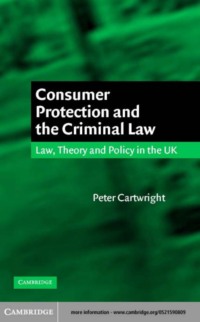 Consumer Protection and the Criminal Law: Law, Theory, and Policy in the UK by Peter Cartwright