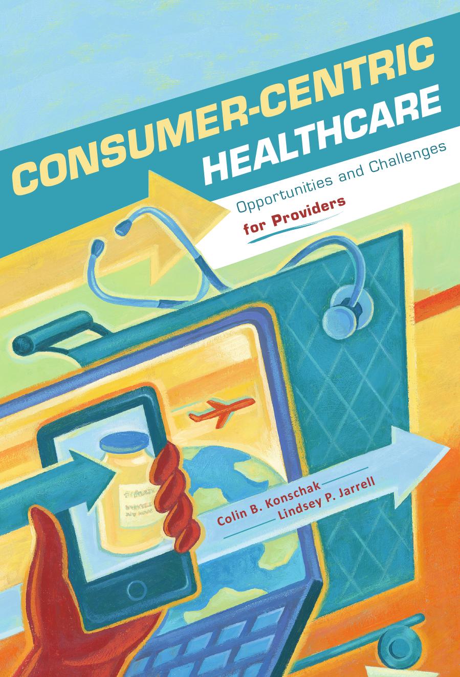 Consumer-Centric Healthcare: Opportunities and Challenges for Providers by Colin Konschak; Lindsey Jarrell