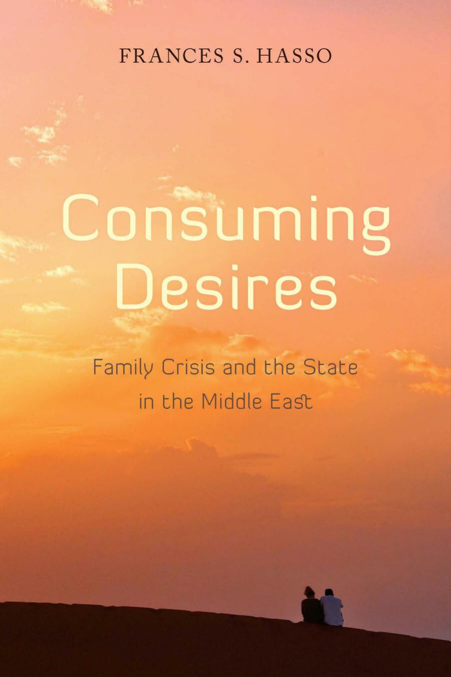 Consuming Desires : Family Crisis and the State in the Middle East by Frances Hasso