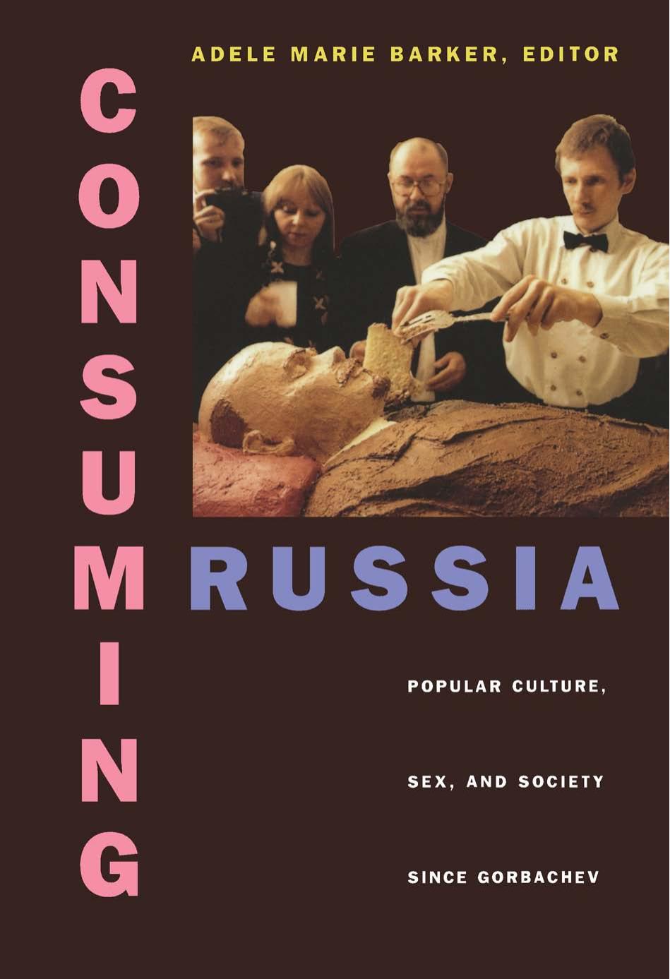 Consuming Russia: Popular Culture, Sex, and Society since Gorbachev by Adele Marie Barker (editor)