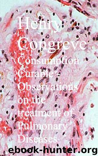 Consumption Curable - Observations on the treatment of Pulmonary Diseases by Henry Congreve