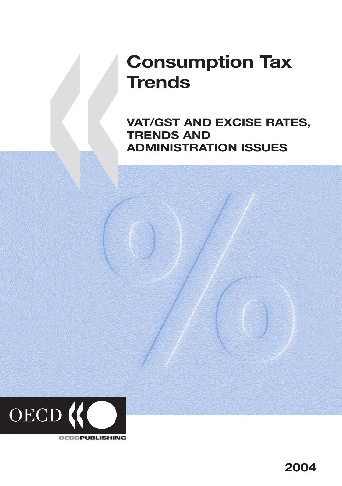 Consumption Tax Trends : VAT/GST and excise rates, trends and administration issues : 2004 Edition by OECD