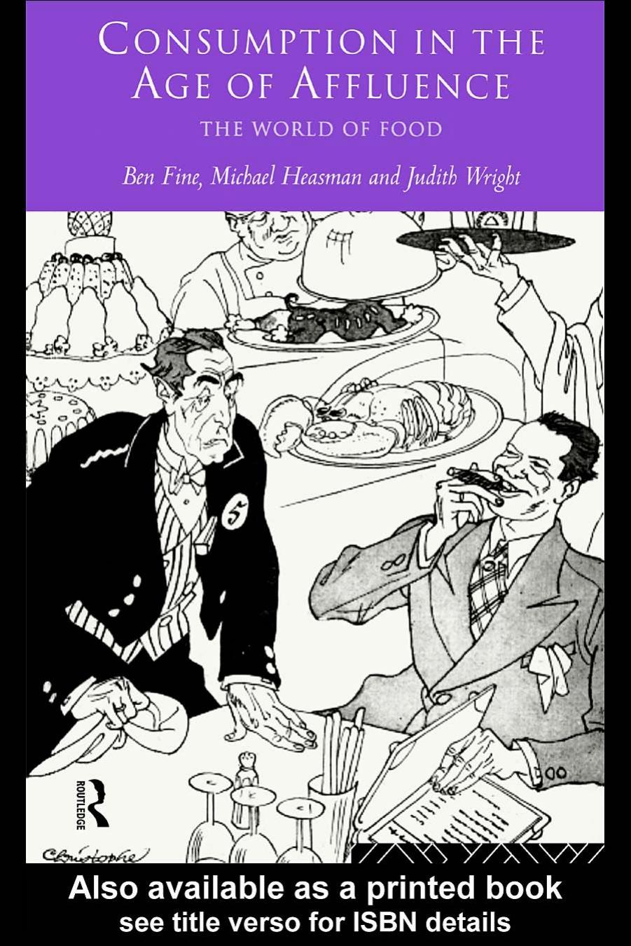 Consumption in the Age of Affluence: The World of Food by Ben Fine Michael Heasman Judith Wright