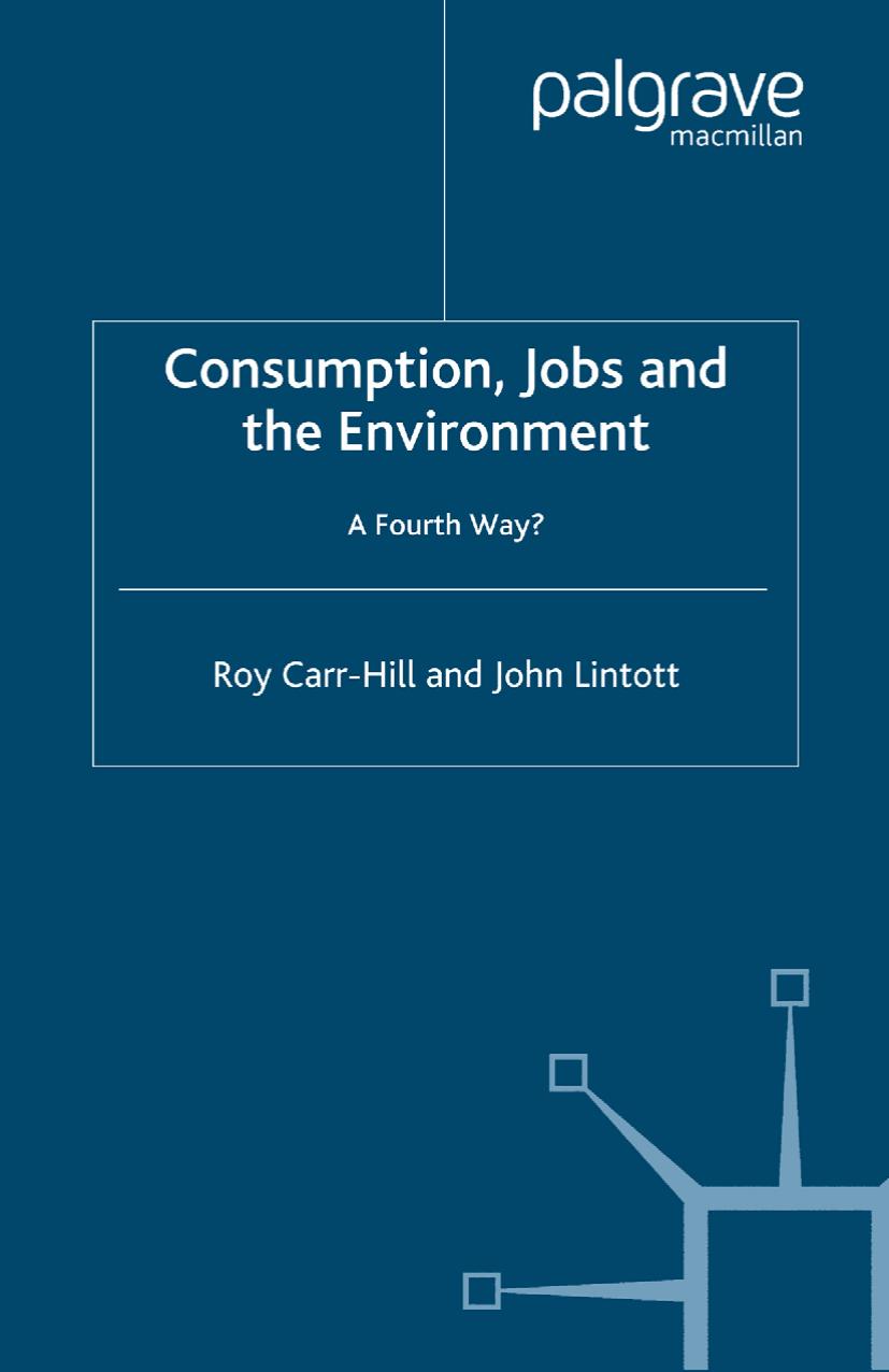 Consumption, Jobs and the Environment: A Fourth Way? by Roy Carr-Hill John Lintott (auth.)