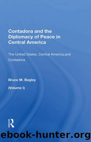 Contadora and the Diplomacy of Peace in Central America: Volume I: The United States, Central America, and Contadora by Bruce M. Bagley