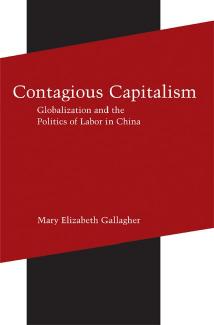 Contagious Capitalism: Globalization and the Politics of Labor in China by Mary Elizabeth Gallagher