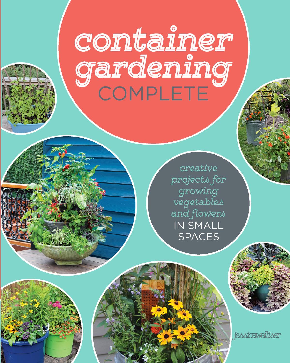 Container Gardening Complete: Creative Projects for Growing Vegetables and Flowers in Small Spaces by Jessica Walliser