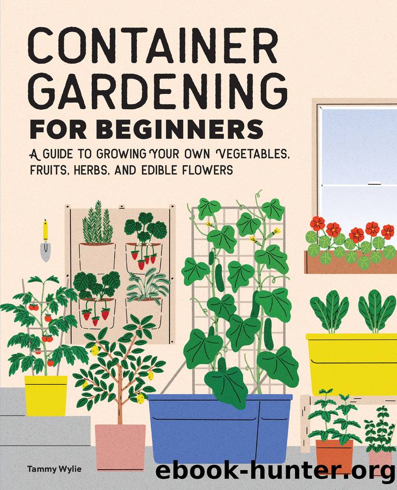 Container Gardening For Beginners: A Guide to Growing Your Own Vegetables, Fruits, Herbs, and Edible Flowers by Wylie Tammy