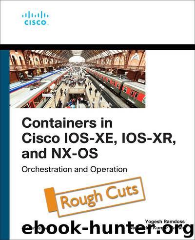 Containers in Cisco IOS-XE, IOS-XR, and NX-OS: Orchestration and Operation by Nagendra Kumar Nainar & Yogesh Ramdoss