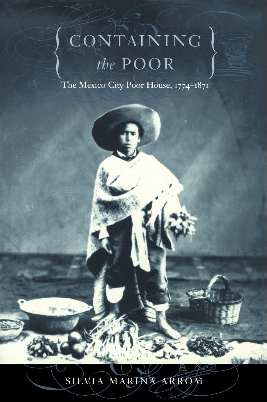 Containing the Poor : The Mexico City Poor House, 1774-1871 by Silvia Marina Arrom