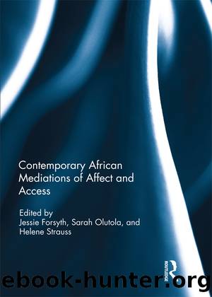 Contemporary African Mediations of Affect and Access by Helene Strauss & Sarah Olutola & Jessie Forsyth