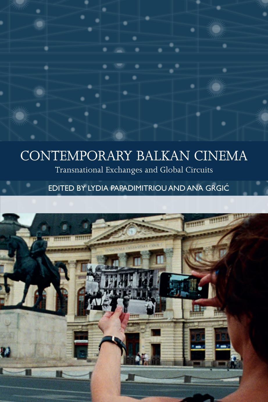 Contemporary Balkan Cinema: Transnational Exchanges and Global Circuits by Lydia Papadimitriou (editor) Ana Grgić (editor)