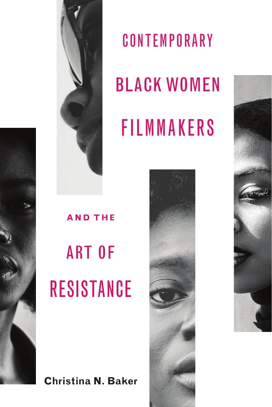 Contemporary Black Women Filmmakers and the Art of Resistance by Christina N. Baker