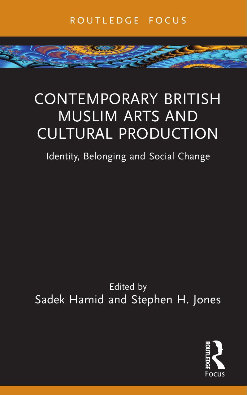 Contemporary British Muslim Arts and Cultural Production: Identity, Belonging and Social Change by Sadek Hamid (editor); Stephen H. Jones (editor)