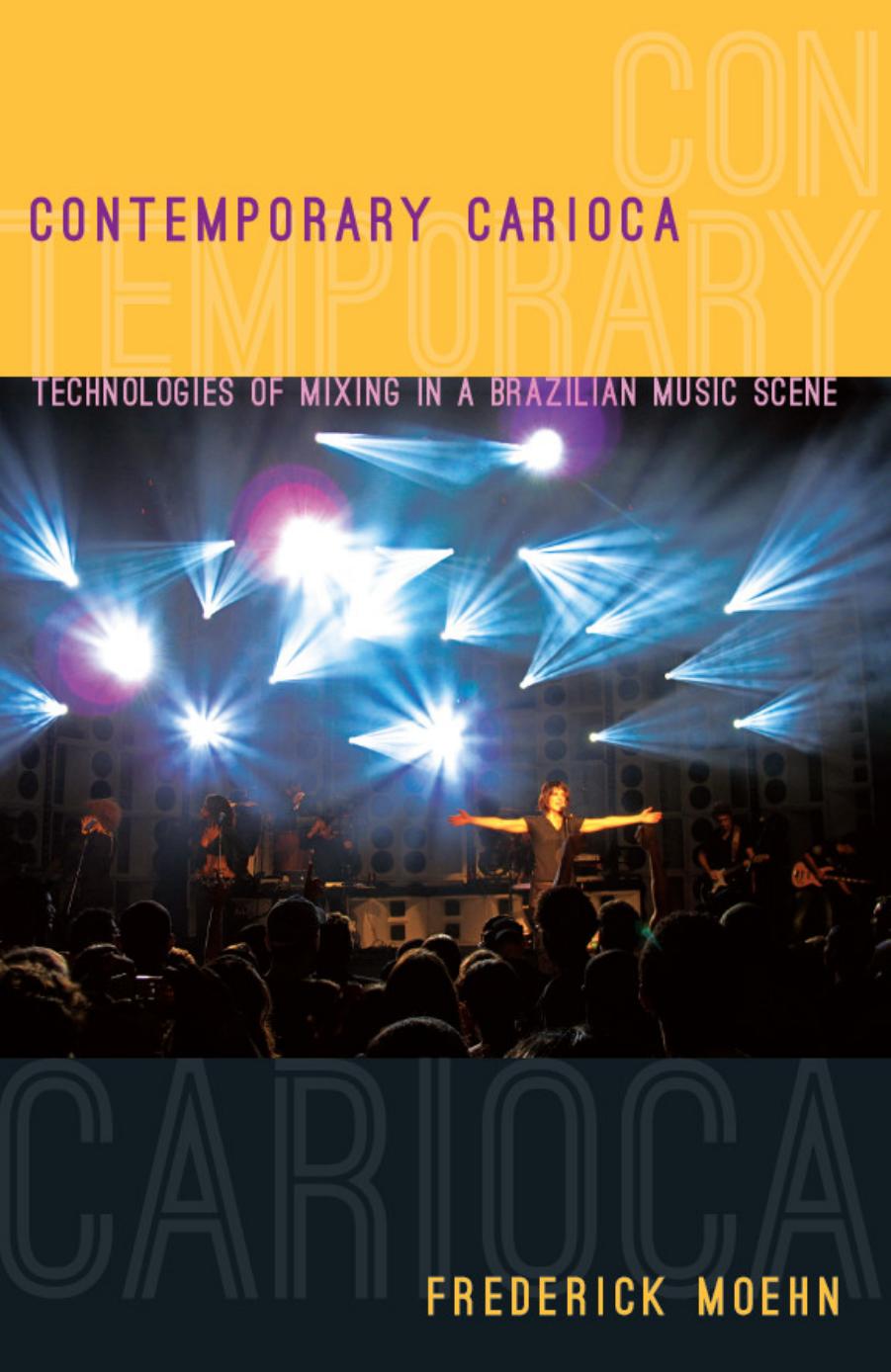 Contemporary Carioca: Technologies of Mixing in a Brazilian Music Scene by Frederick Moehn