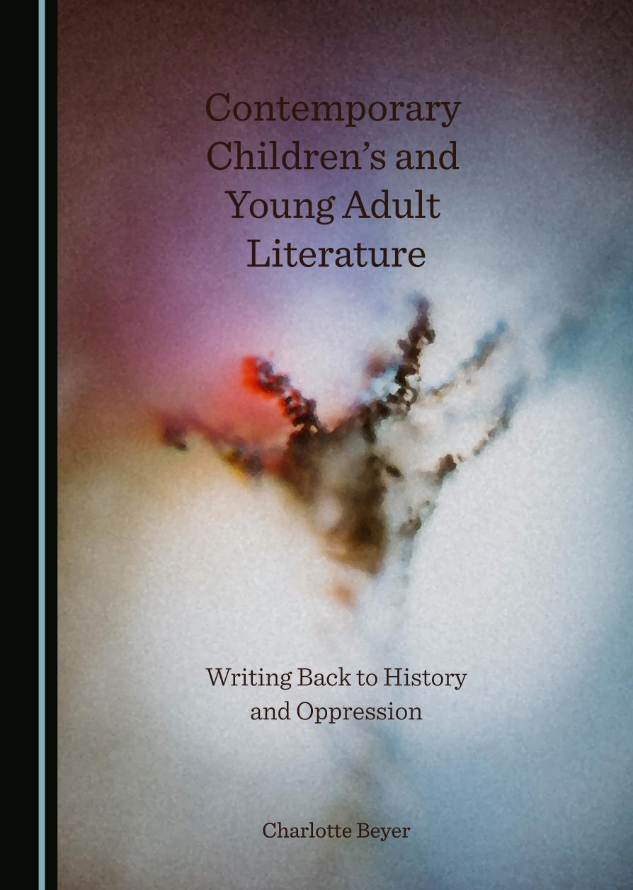 Contemporary Children's and Young Adult Literature: Writing Back to History and Oppression by Charlotte Beyer