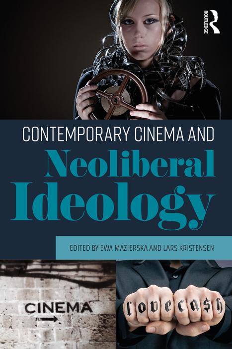 Contemporary Cinema and Neoliberal Ideology by Ewa Mazierska Lars Kristensen