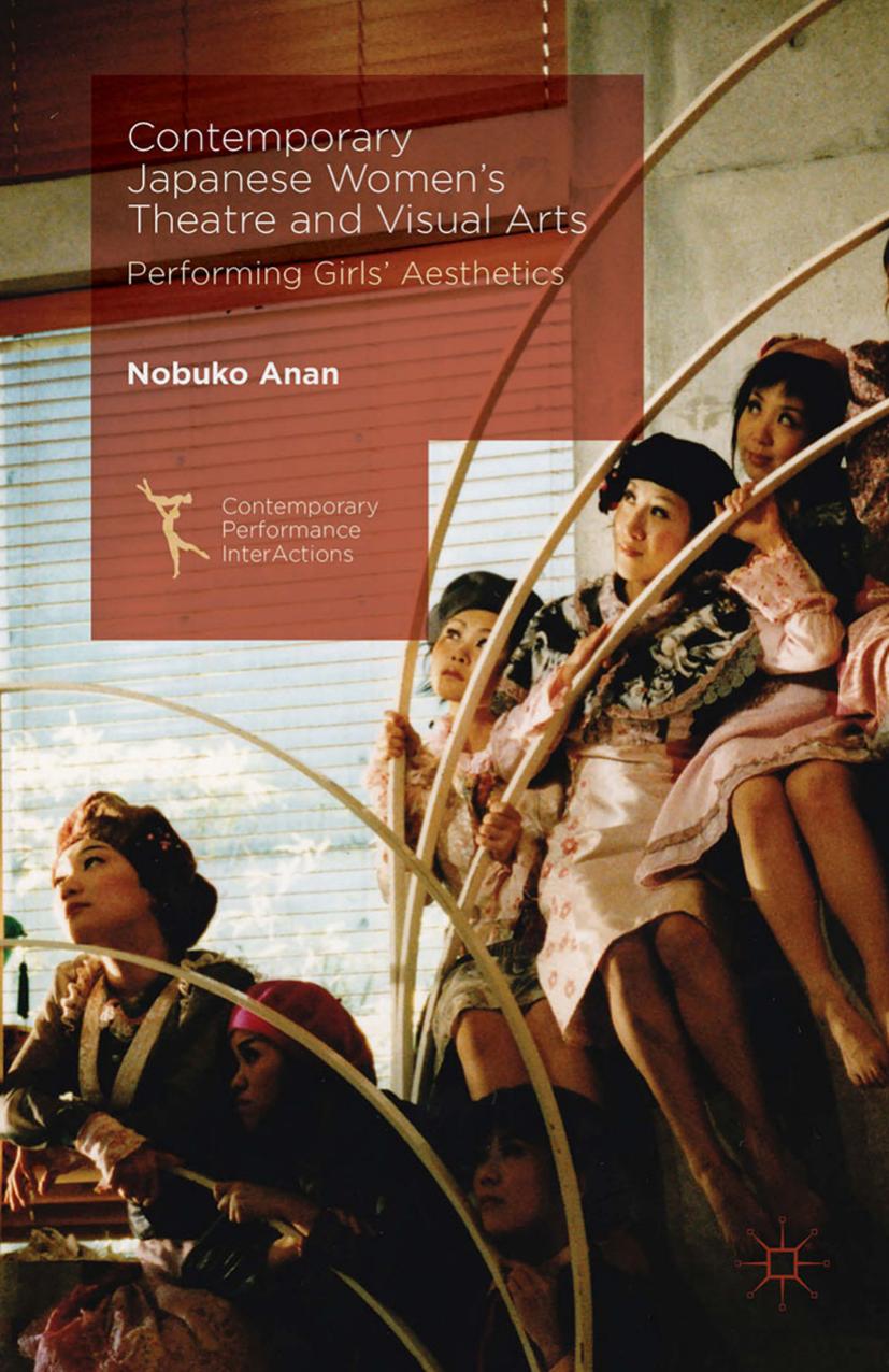 Contemporary Japanese Womenâs Theatre and Visual Arts: Performing Girlsâ Aesthetics by Nobuko Anan (auth.)