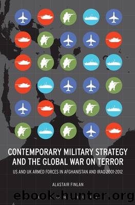 Contemporary Military Strategy and the Global War on Terror: US and UK Armed Forces in Afghanistan and Iraq 2001-2012 by Alastair Finlan