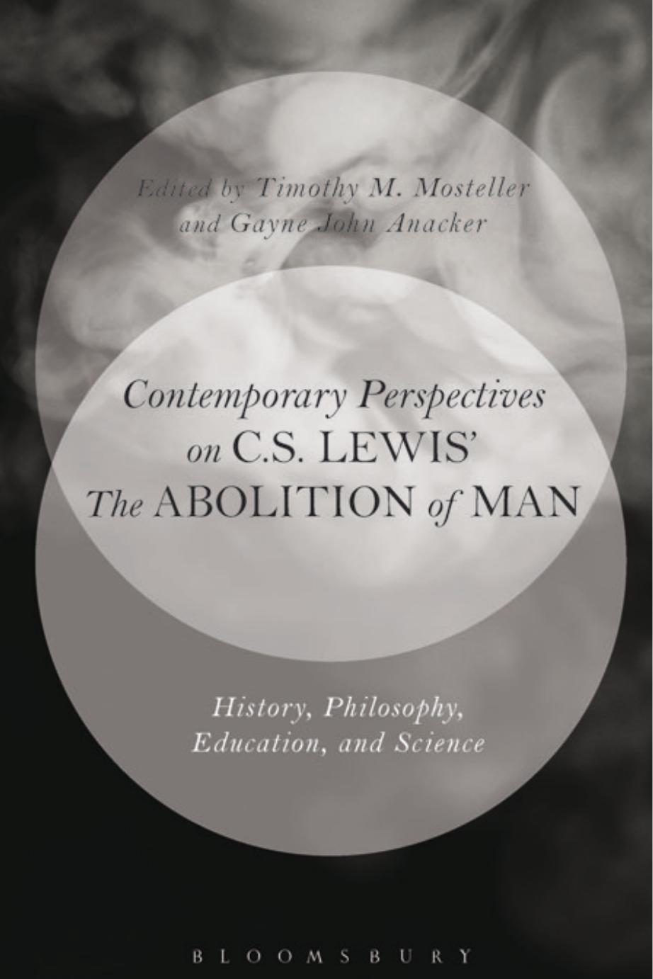 Contemporary Perspectives on C.S. Lewisâ 'The Abolition of Man': History, Philosophy, Education, and Science by Tim Mosteller Gayne John Anacker