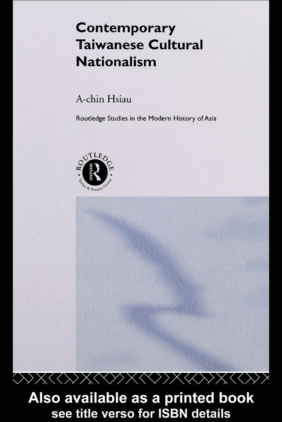 Contemporary Taiwanese Cultural Nationalism (Routledge Studies in the Modern History of Asia) by A-Chin Hsiau