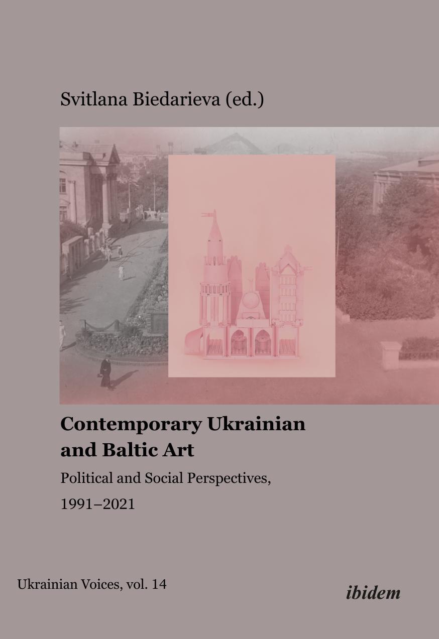 Contemporary Ukrainian and Baltic Art: Political and Social Perspectives, 1991-2021 by Svitlana Biedarieva