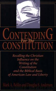 Contending For The Constitution: Recalling the Christian Influence on the Writing of the Constitution and the Biblical Basis of American Law and Liberty by Mark A. Beliles;Douglas Anderson
