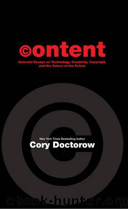 Content : Selected Essays on Technology, Creativity, Copyright, and the Future of the Future by Cory Doctorow