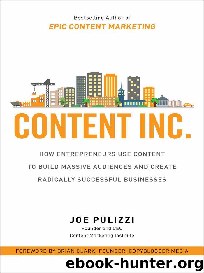 Content Inc.: How Entrepreneurs Use Content to Build Massive Audiences and Create Radically Successful Businesses PULIZZI by Pulizzi Joe