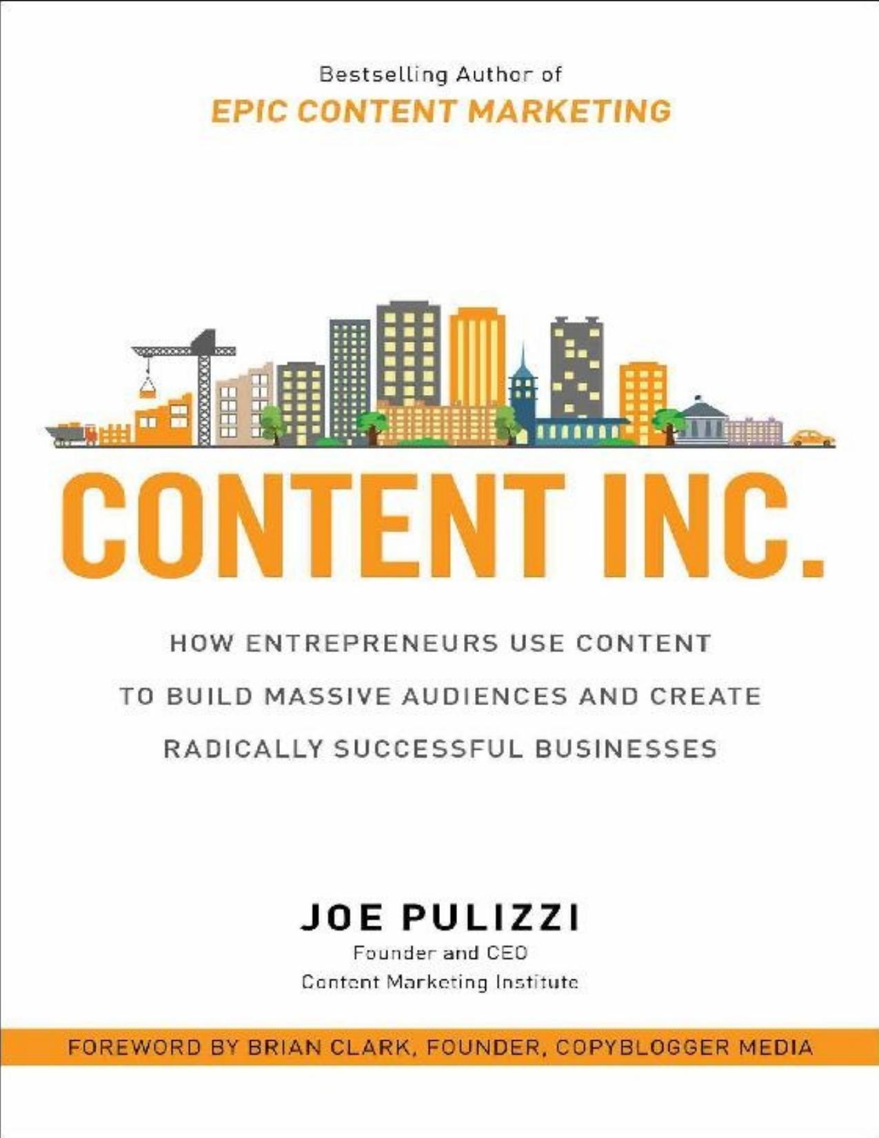 Content Inc.: How Entrepreneurs Use Content to Build Massive Audiences and Create Radically Successful Businesses by Joe Pulizzi