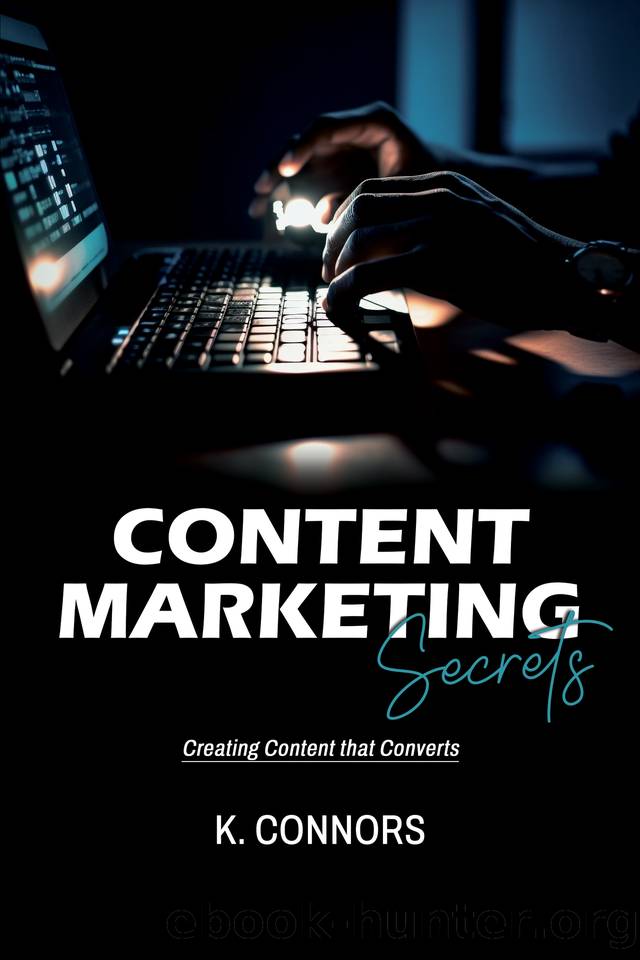 Content Marketing Secrets: Creating Content that Converts by Connors K