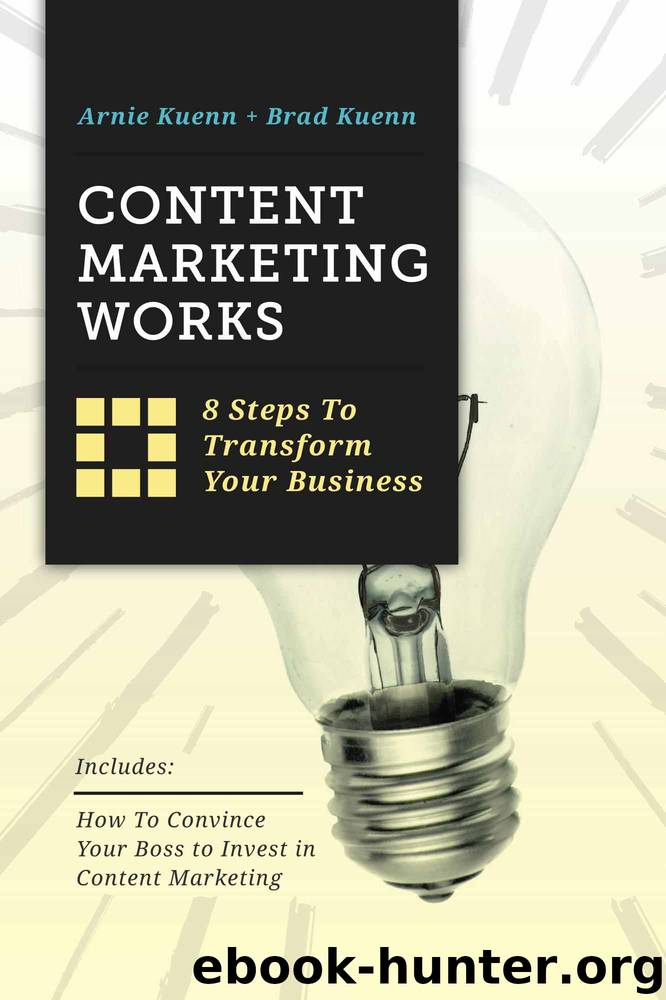 Content Marketing Works: 8 Steps to Transform Your Business by Arnie Kuenn & Brad Kuenn