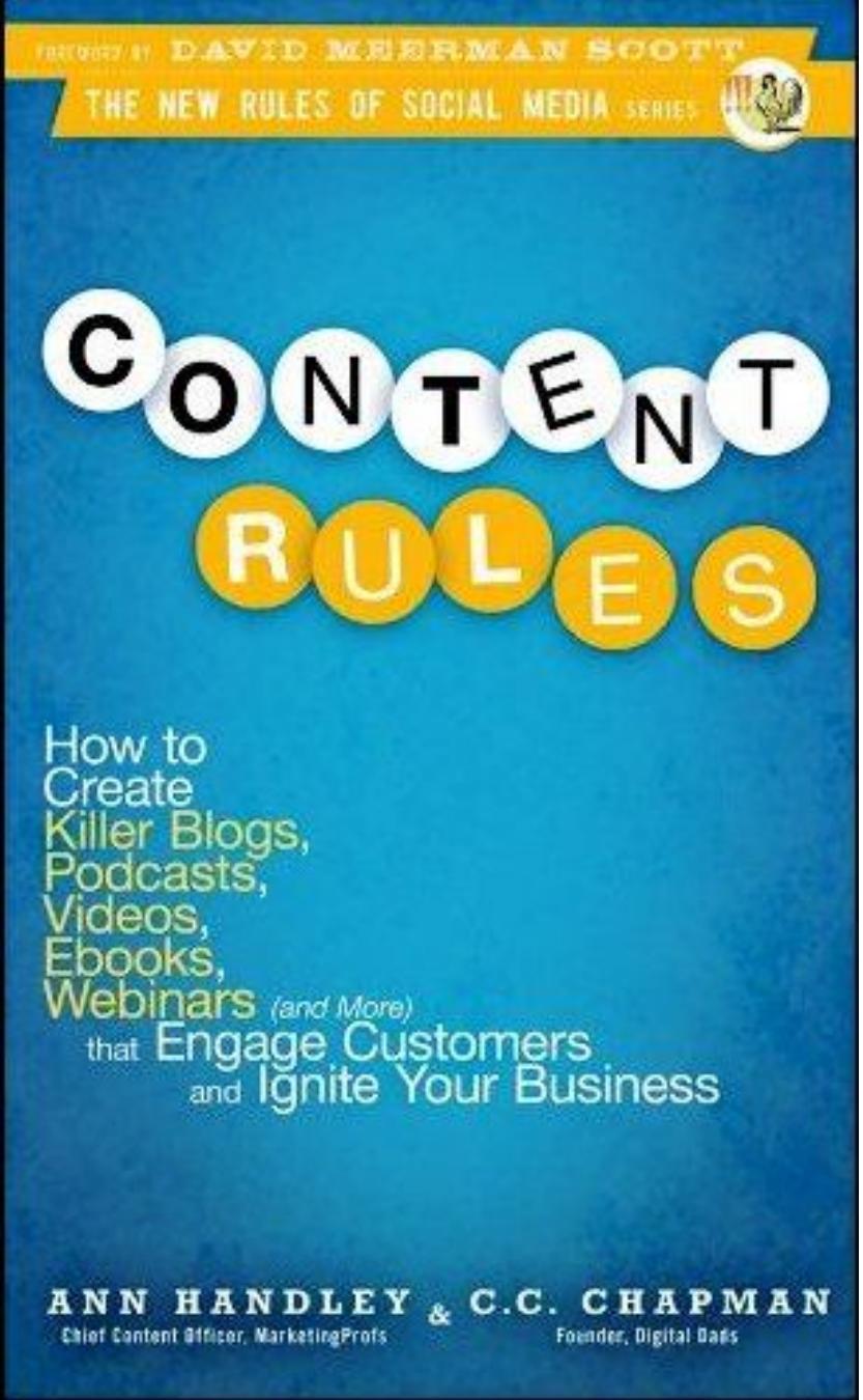 Content Rules - How to Create Killer Blogs, Podcasts, Videos, Ebooks, Webinars (and More) That Engage Customers and Ignite Your Business by Ann Handley and C.C. Chapman