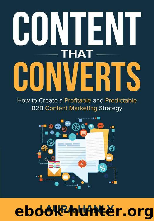 Content That Converts: How to Build a Profitable and Predictable B2B Content Marketing Strategy by Laura Hanly