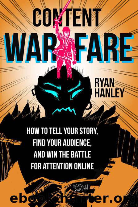 Content Warfare: How to find your audience, tell your story and win the battle for attention online. by Ryan Hanley