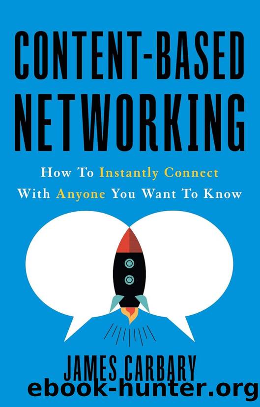 Content-Based Networking: How to Instantly Connect With Anyone You Want to Know by James Carbary