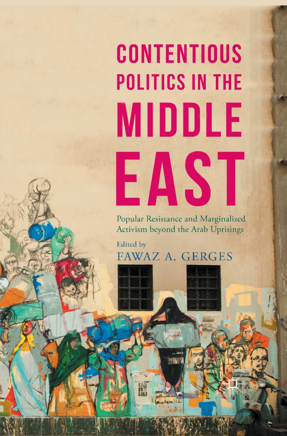 Contentious Politics in the Middle East: Popular Resistance and Marginalized Activism beyond the Arab Uprisings by Fawaz A. Gerges (eds.)